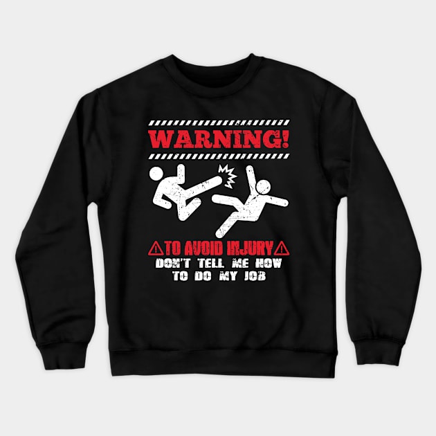 Warning! To avoid injury don´t tell me how to do my job Crewneck Sweatshirt by PlimPlom